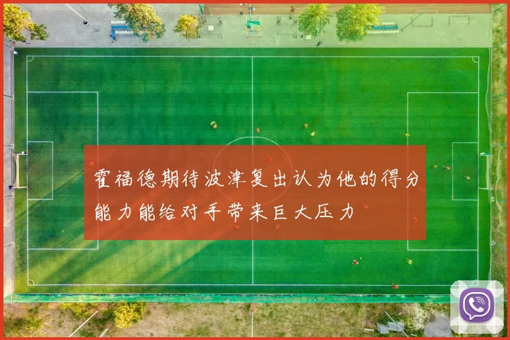 霍福德期待波津复出认为他的得分能力能给对手带来巨大压力